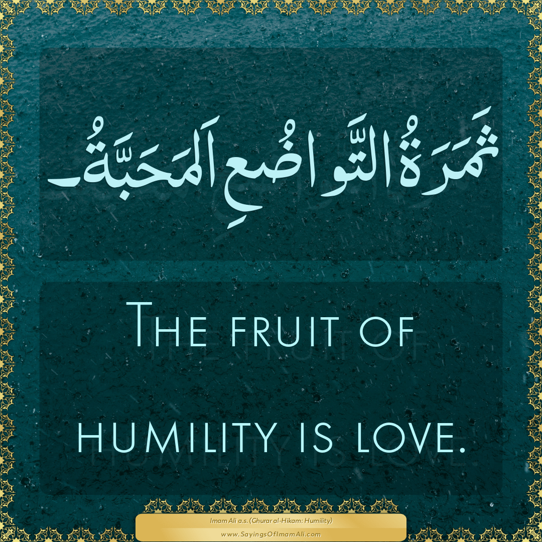 The fruit of humility is love.